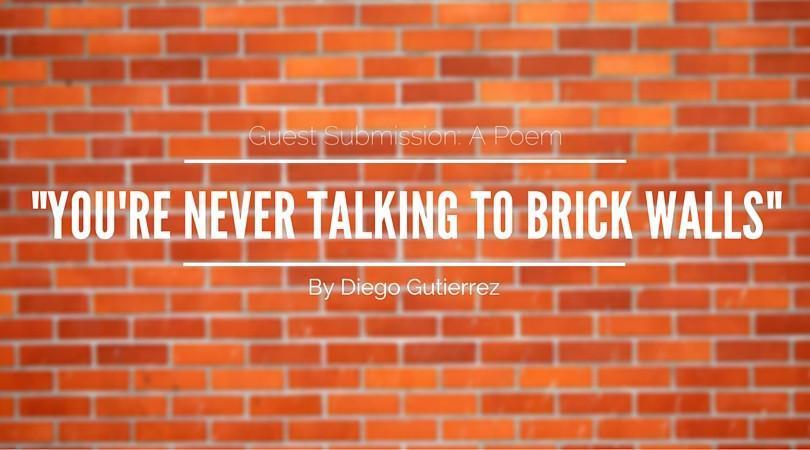 You're Never Talking to Brick Walls