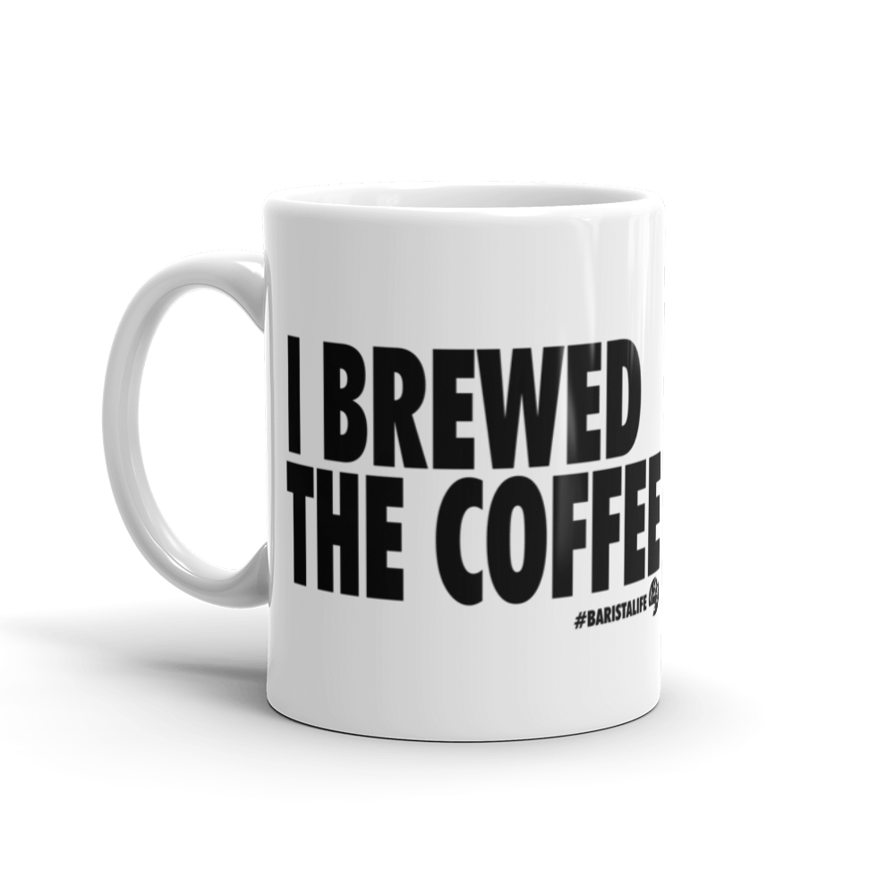 I Brewed The Coffee Inside This Coffee Mug
