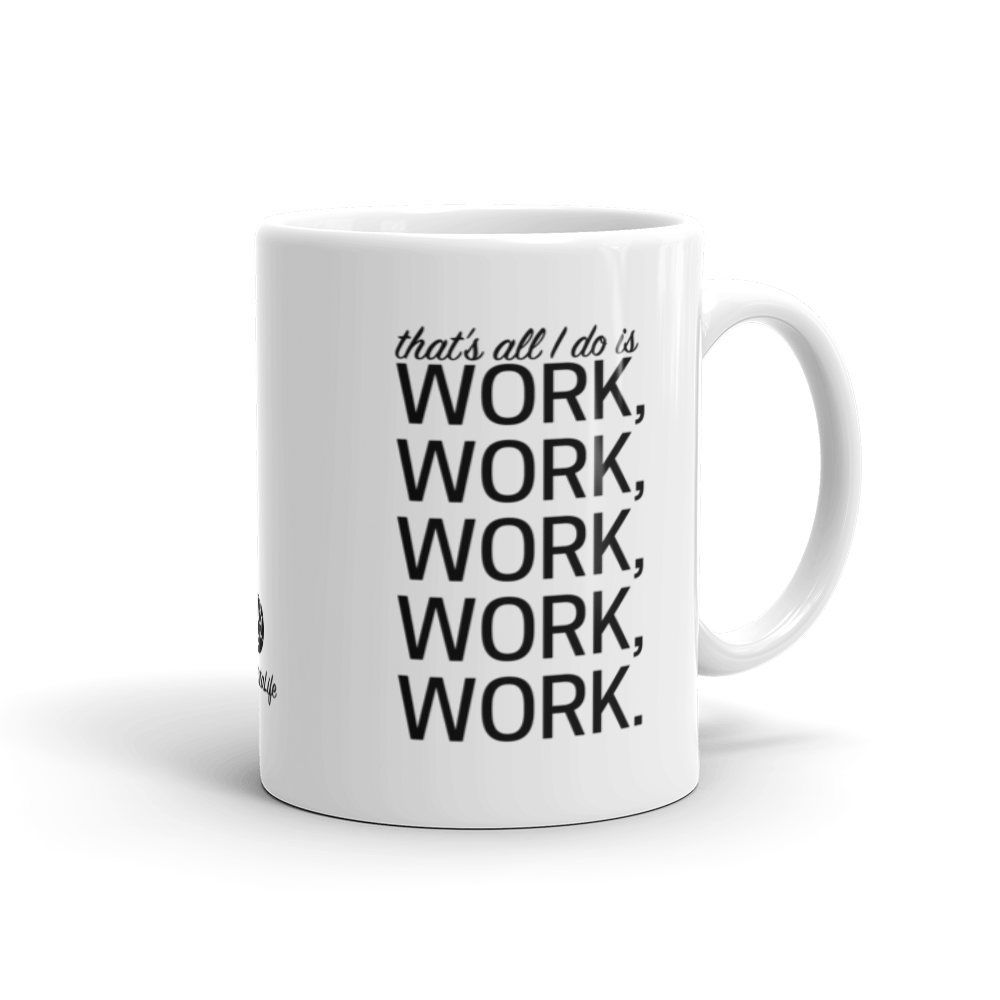 All I Do is Work Work Work Coffee Mug