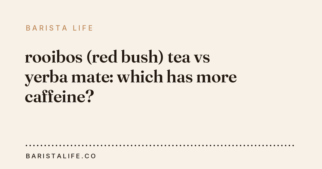 rooibos (red bush) tea vs yerba mate: which has more caffeine?