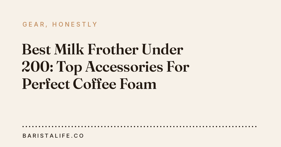 Best Milk Frother Under 200: Top Accessories For Perfect Coffee Foam
