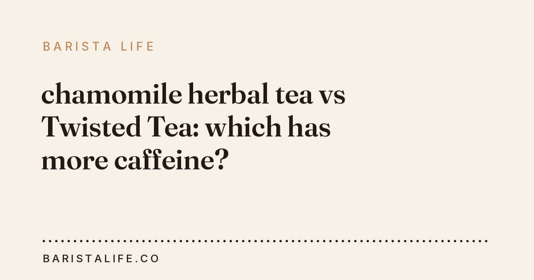 chamomile herbal tea vs Twisted Tea: which has more caffeine?