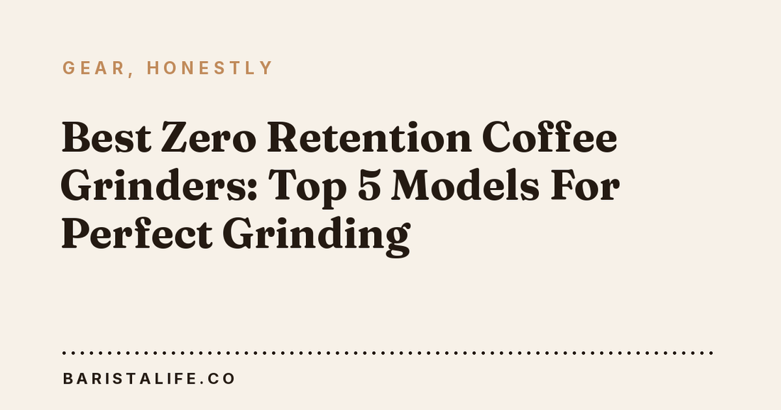 Best Zero Retention Coffee Grinders: Top 5 Models For Perfect Grinding