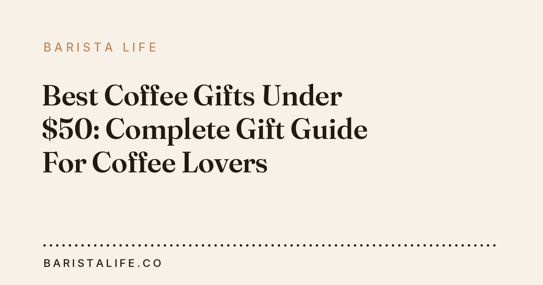 Best Coffee Gifts Under $50: Complete Gift Guide For Coffee Lovers