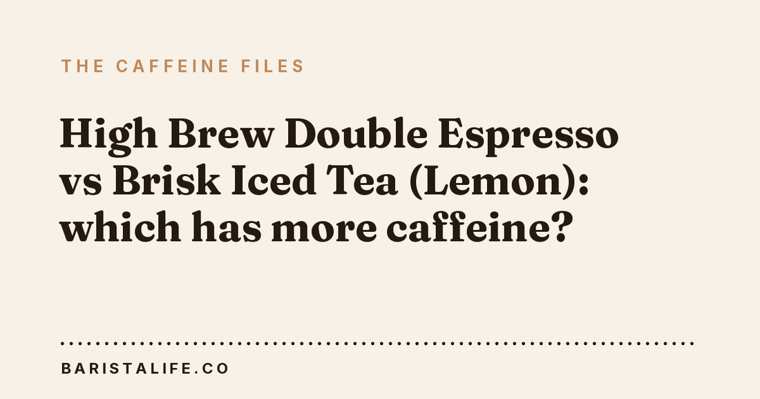 High Brew Double Espresso vs Brisk Iced Tea (Lemon): which has more caffeine?