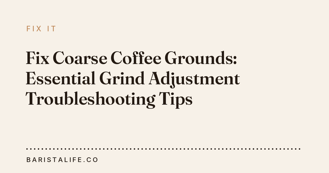 Fix Coarse Coffee Grounds: Essential Grind Adjustment Troubleshooting Tips