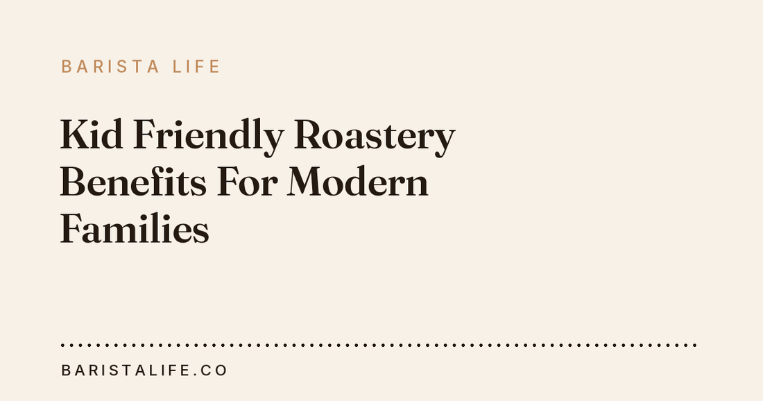 Kid Friendly Roastery Benefits For Modern Families