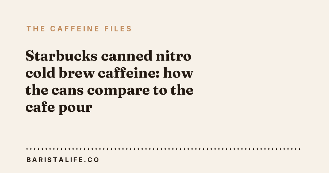 Starbucks canned nitro cold brew caffeine: how the cans compare to the cafe pour