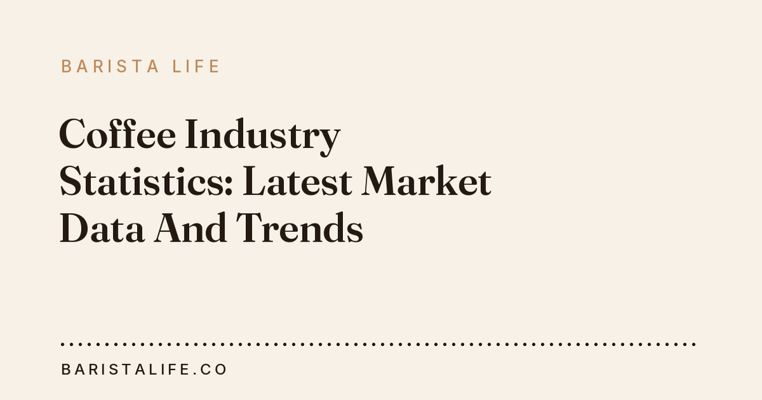 Coffee Industry Statistics: Latest Market Data And Trends