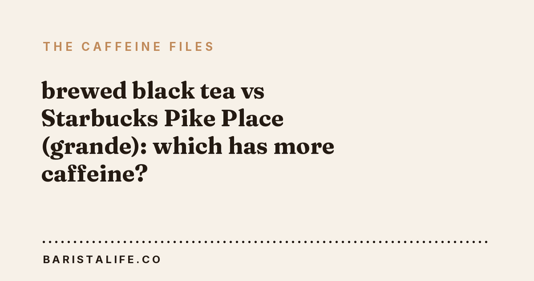 brewed black tea vs Starbucks Pike Place (grande): which has more caffeine?