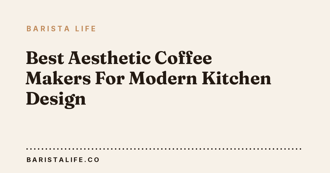 Best Aesthetic Coffee Makers For Modern Kitchen Design