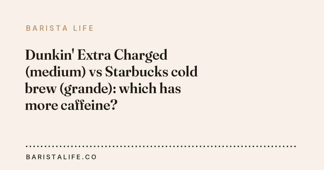 Dunkin' Extra Charged (medium) vs Starbucks cold brew (grande): which has more caffeine?