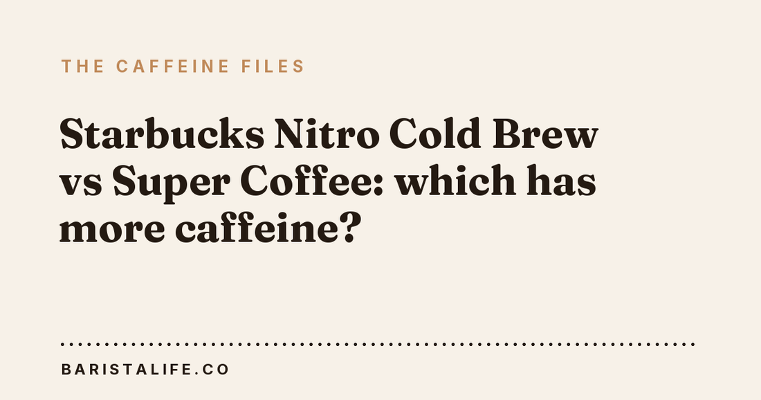 Starbucks Nitro Cold Brew vs Super Coffee: which has more caffeine?