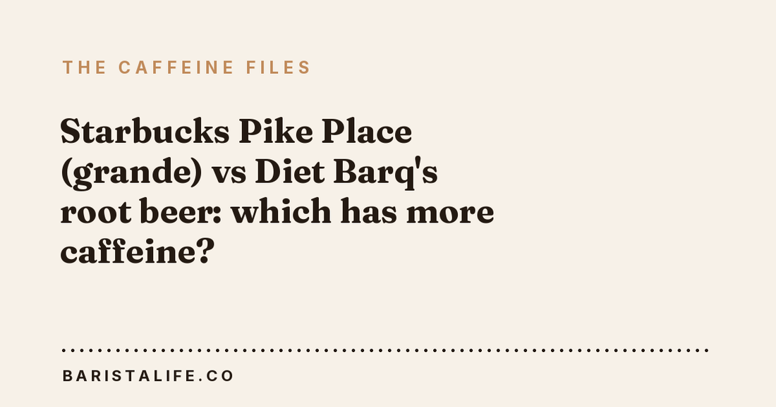 Starbucks Pike Place (grande) vs Diet Barq's root beer: which has more caffeine?