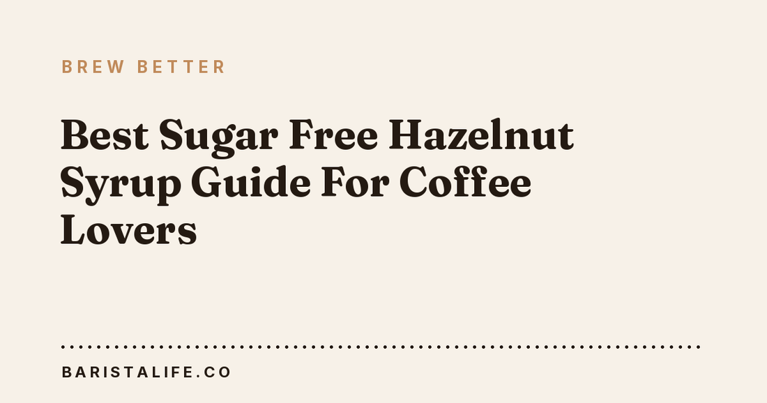 Best Sugar Free Hazelnut Syrup Guide For Coffee Lovers