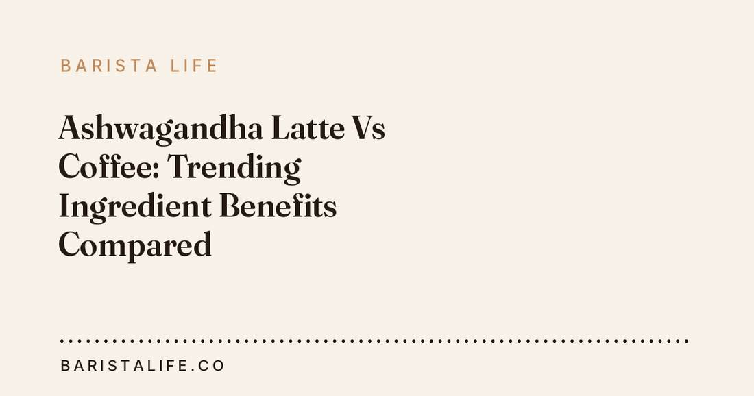 Ashwagandha Latte Vs Coffee: Trending Ingredient Benefits Compared