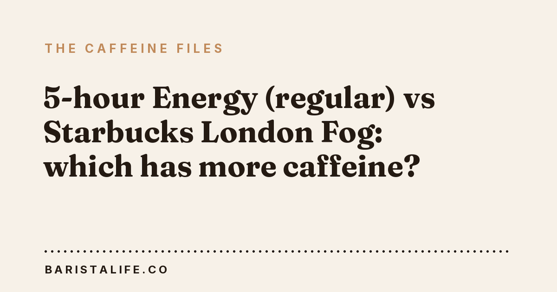 5-hour Energy (regular) vs Starbucks London Fog: which has more caffeine?