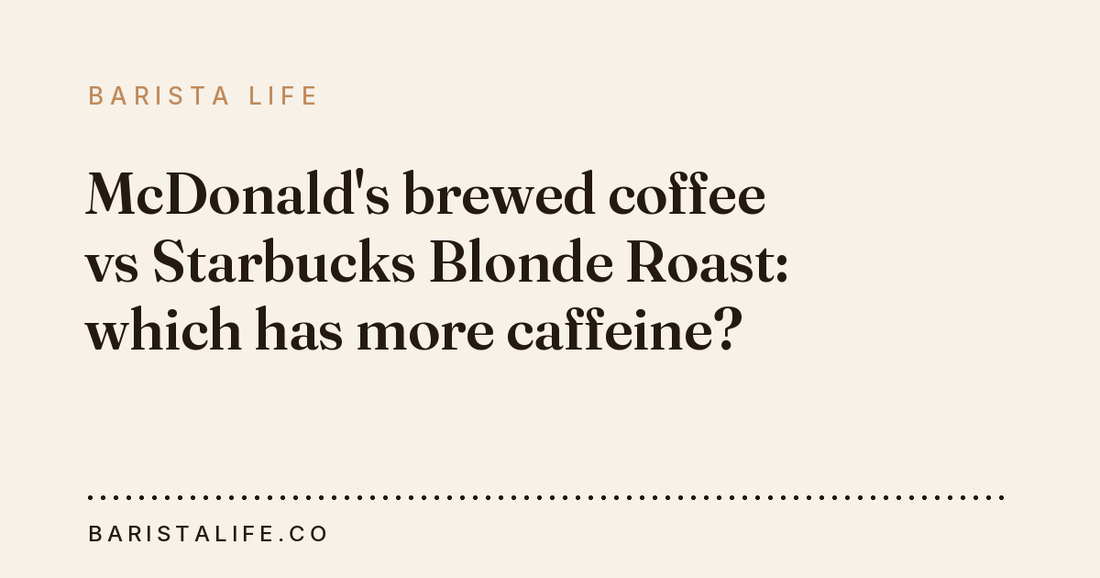 McDonald's brewed coffee vs Starbucks Blonde Roast: which has more caffeine?