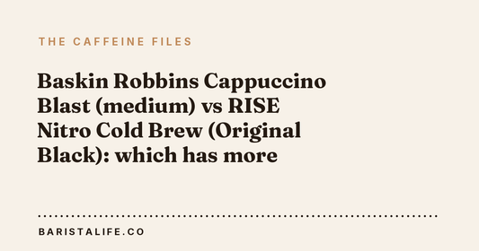 Baskin Robbins Cappuccino Blast (medium) vs RISE Nitro Cold Brew (Original Black): which has more caffeine?