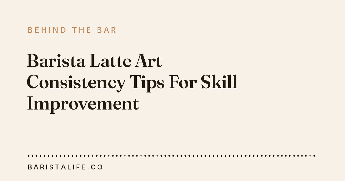 Barista Latte Art Consistency Tips For Skill Improvement