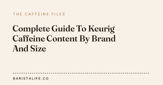 Complete Guide To Keurig Caffeine Content By Brand And Size