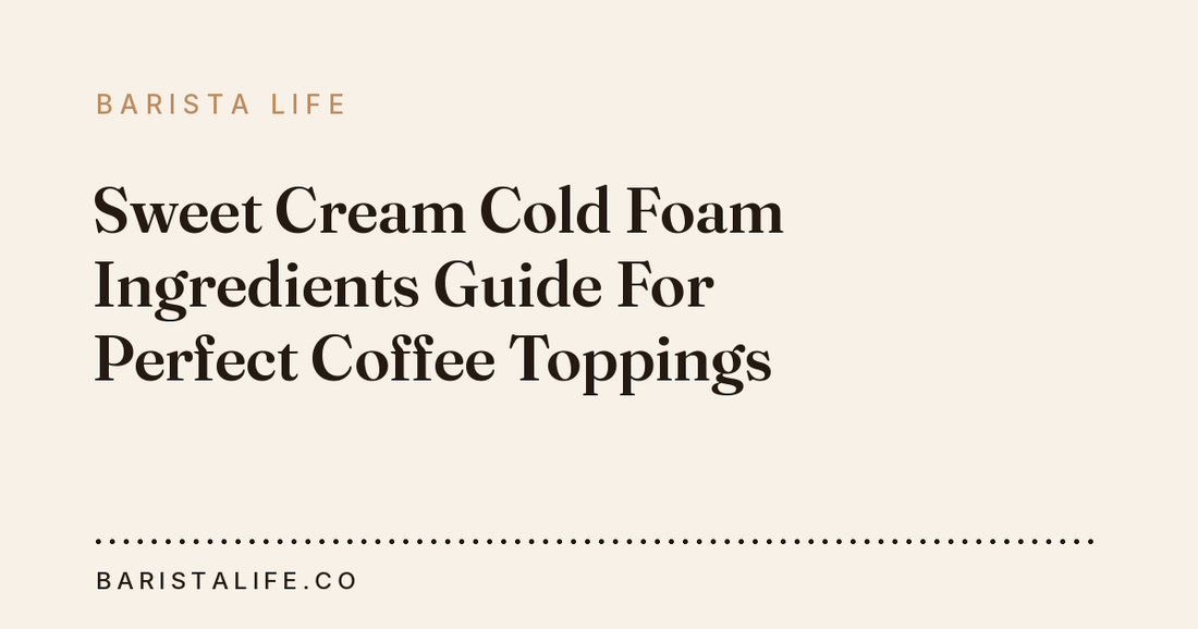 Sweet Cream Cold Foam Ingredients Guide For Perfect Coffee Toppings