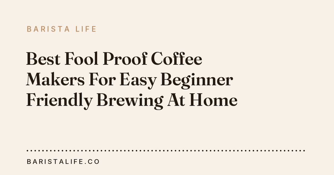 Best Fool Proof Coffee Makers For Easy Beginner Friendly Brewing At Home