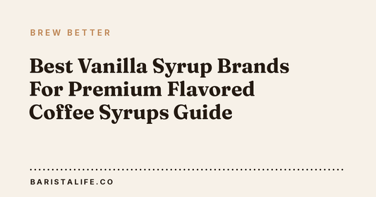 Best Vanilla Syrup Brands For Premium Flavored Coffee Syrups Guide