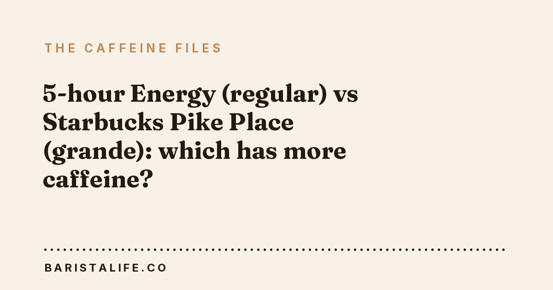 5-hour Energy (regular) vs Starbucks Pike Place (grande): which has more caffeine?