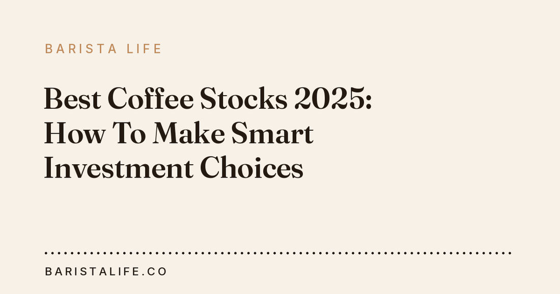 Best Coffee Stocks 2025: How To Make Smart Investment Choices