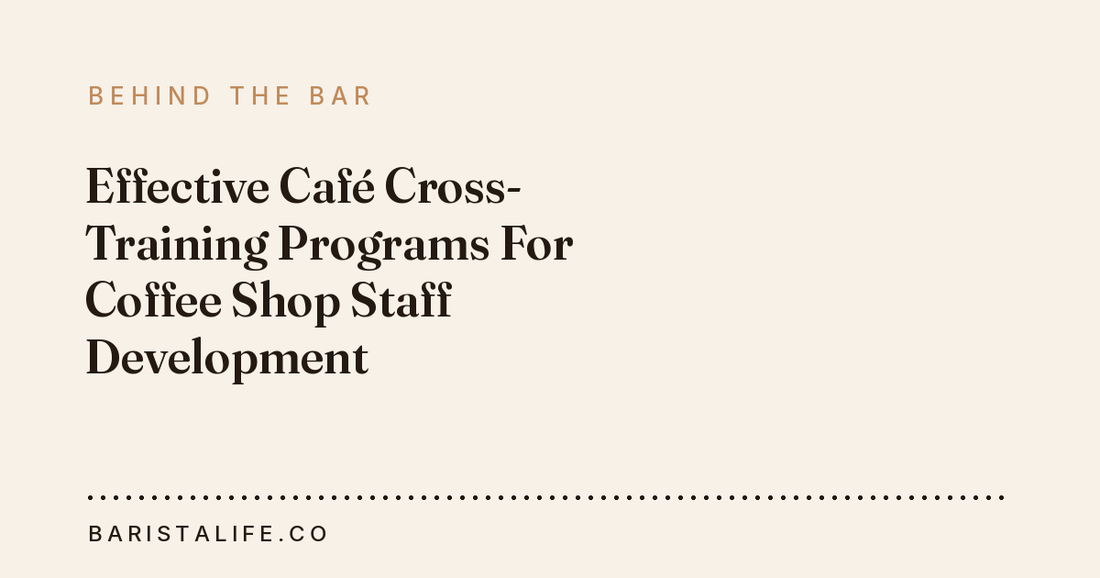 Effective Café Cross-Training Programs For Coffee Shop Staff Development