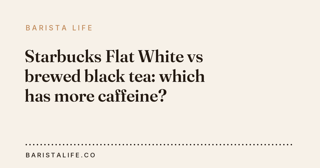 Starbucks Flat White vs brewed black tea: which has more caffeine?