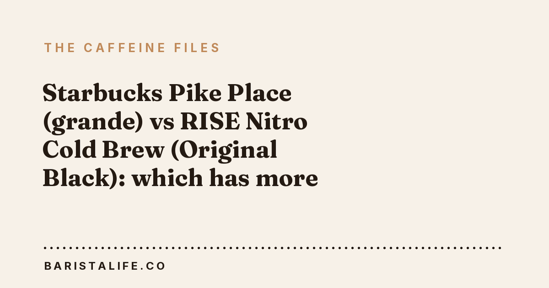 Starbucks Pike Place (grande) vs RISE Nitro Cold Brew (Original Black): which has more caffeine?
