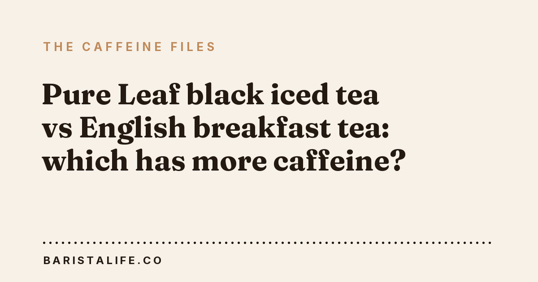 Pure Leaf black iced tea vs English breakfast tea: which has more caffeine?