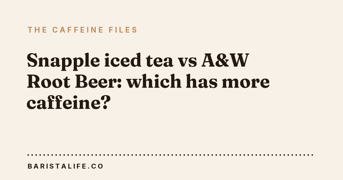 Snapple iced tea vs A&W Root Beer: which has more caffeine?