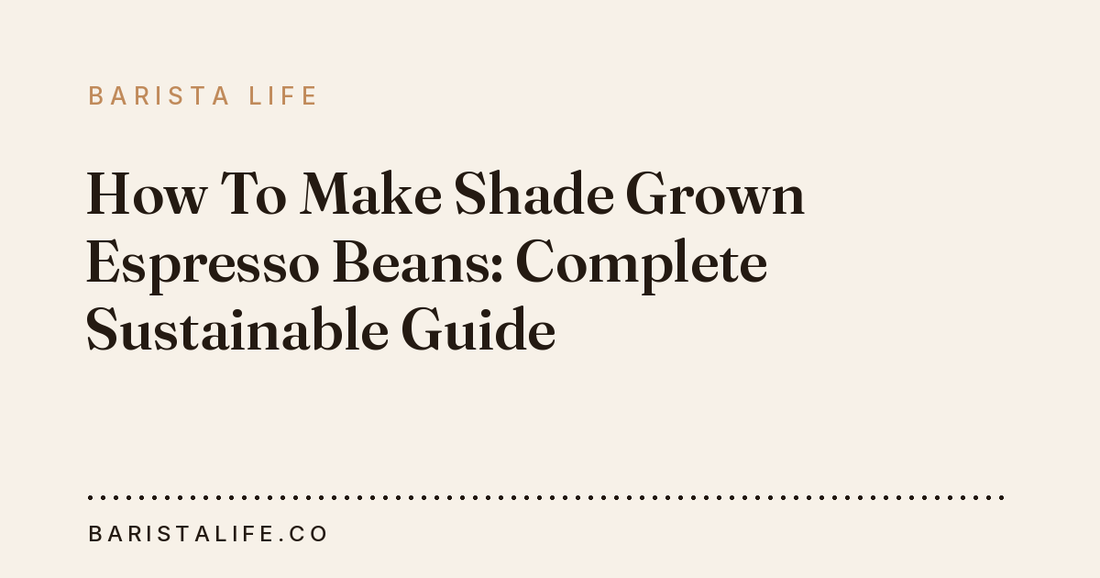 How To Make Shade Grown Espresso Beans: Complete Sustainable Guide