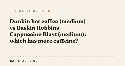 Dunkin hot coffee (medium) vs Baskin Robbins Cappuccino Blast (medium): which has more caffeine?