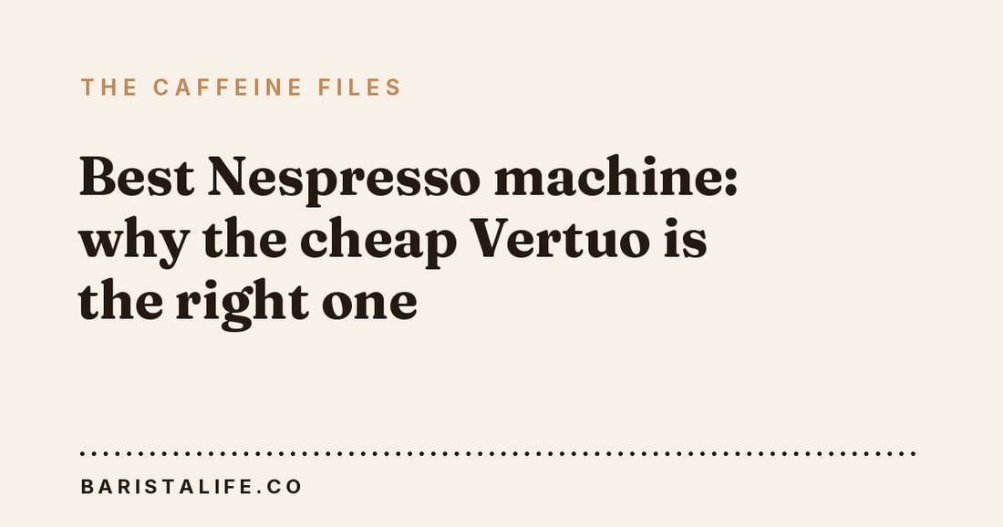 Best Nespresso machine: why the cheap Vertuo is the right one