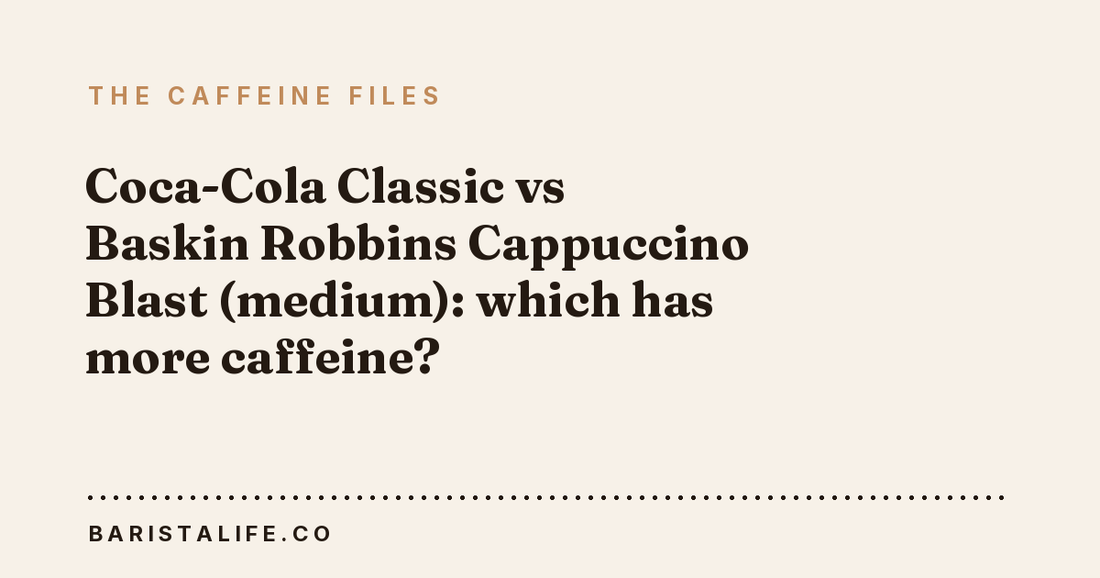 Coca-Cola Classic vs Baskin Robbins Cappuccino Blast (medium): which has more caffeine?