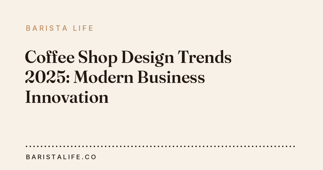Coffee Shop Design Trends 2025: Modern Business Innovation