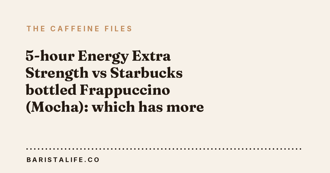 5-hour Energy Extra Strength vs Starbucks bottled Frappuccino (Mocha): which has more caffeine?