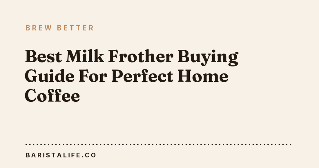 Best Milk Frother Buying Guide For Perfect Home Coffee