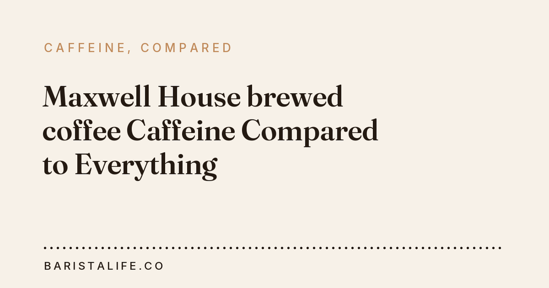Maxwell House brewed coffee Caffeine Compared to Everything