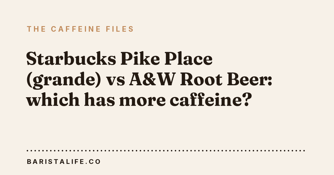Starbucks Pike Place (grande) vs A&W Root Beer: which has more caffeine?