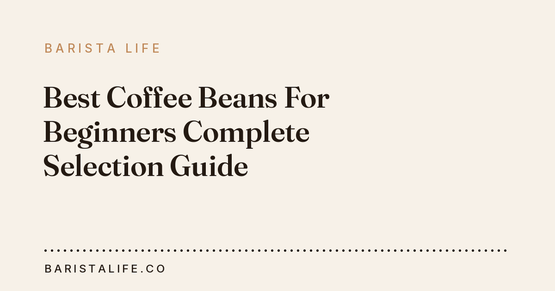 Best Coffee Beans For Beginners Complete Selection Guide