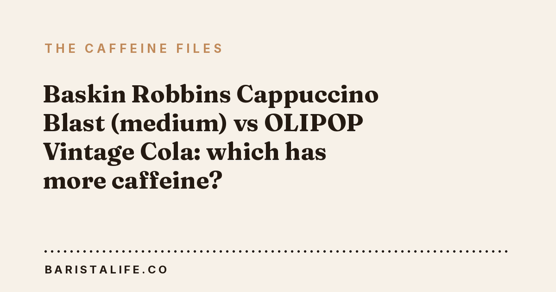 Baskin Robbins Cappuccino Blast (medium) vs OLIPOP Vintage Cola: which has more caffeine?