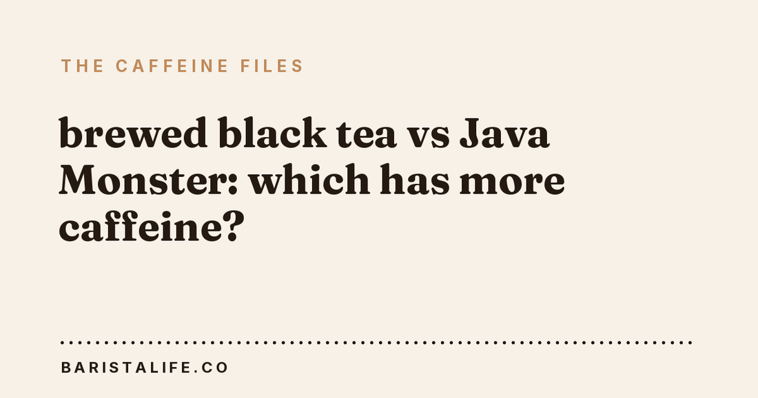 brewed black tea vs Java Monster: which has more caffeine?