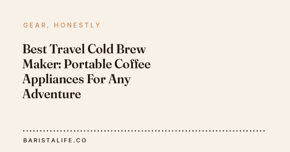 Best Travel Cold Brew Maker: Portable Coffee Appliances For Any Adventure