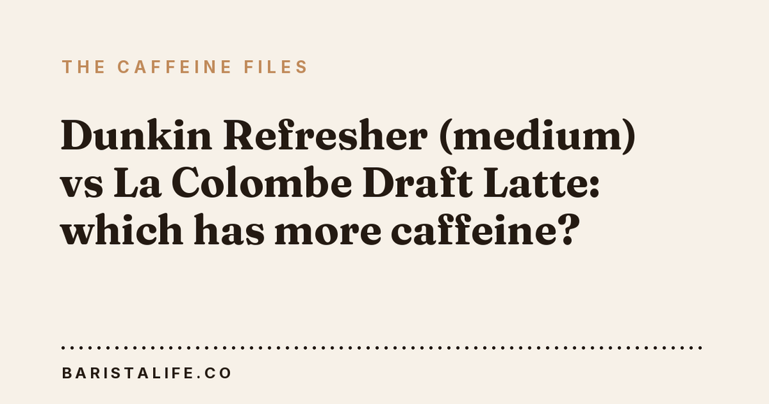 Dunkin Refresher (medium) vs La Colombe Draft Latte: which has more caffeine?