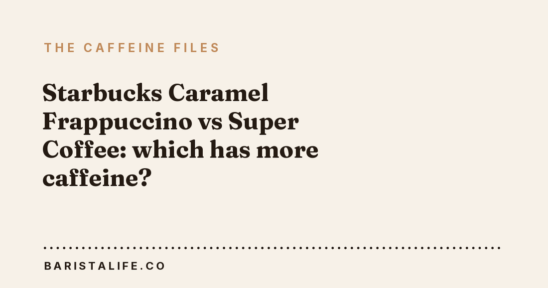 Starbucks Caramel Frappuccino vs Super Coffee: which has more caffeine?